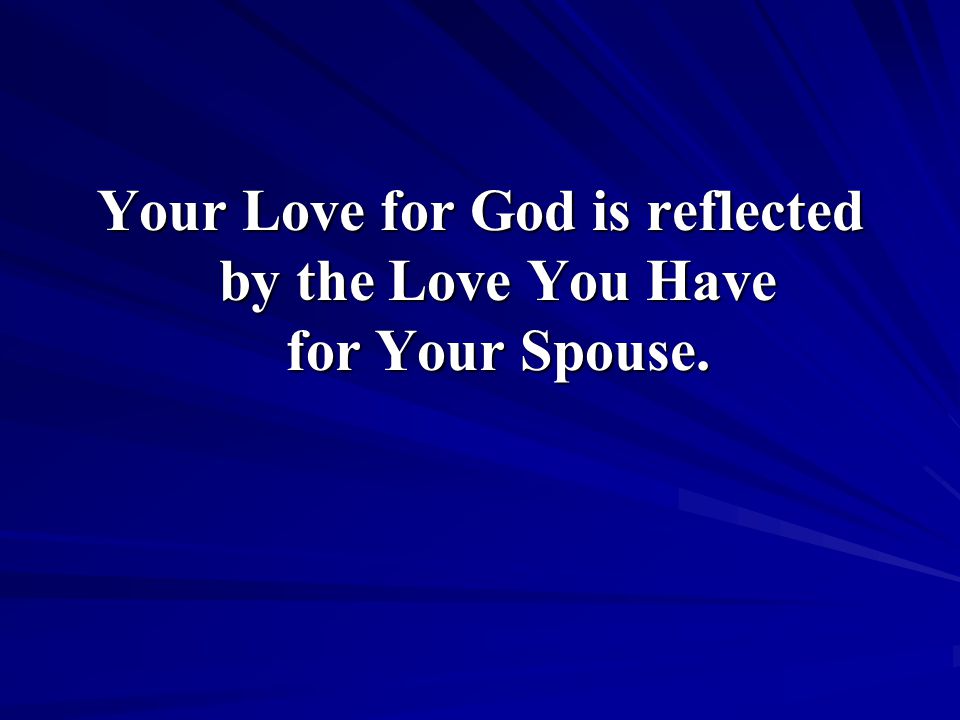 Your Love for God is reflected by the Love You Have for Your Spouse.