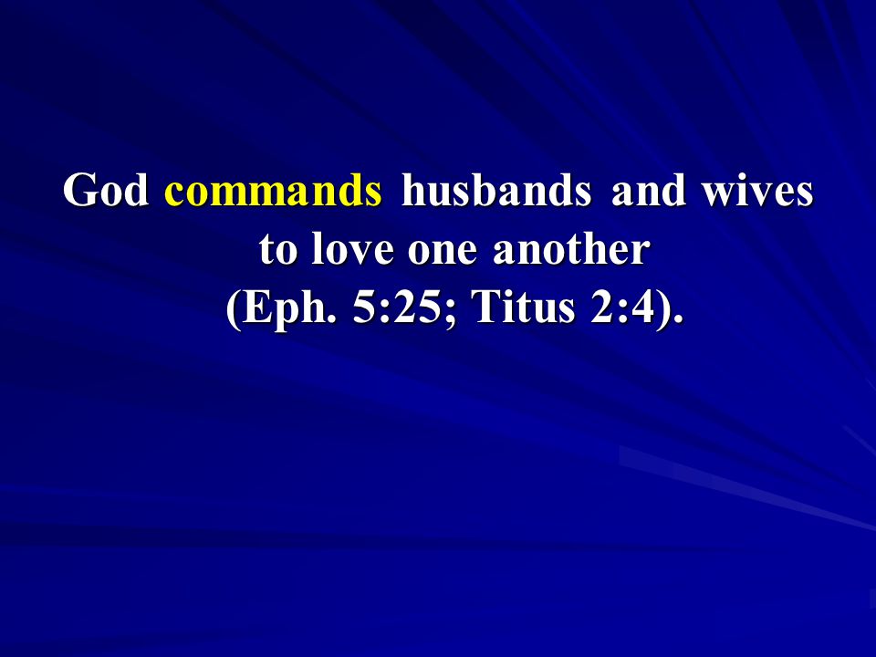 God commands husbands and wives to love one another (Eph. 5:25; Titus 2:4).