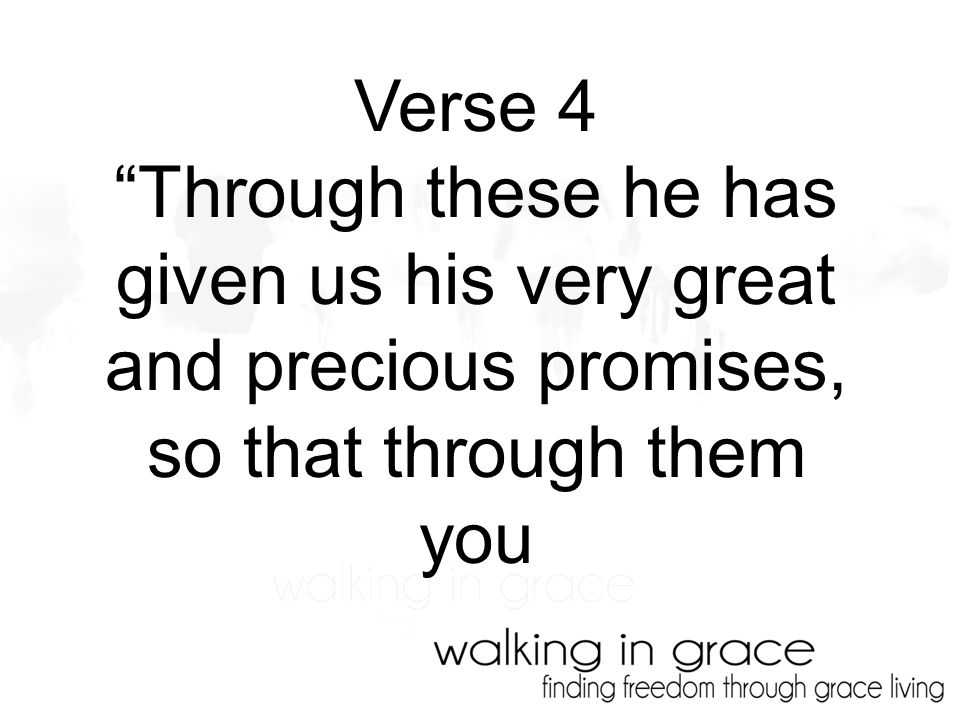 Verse 4 Through these he has given us his very great and precious promises, so that through them you