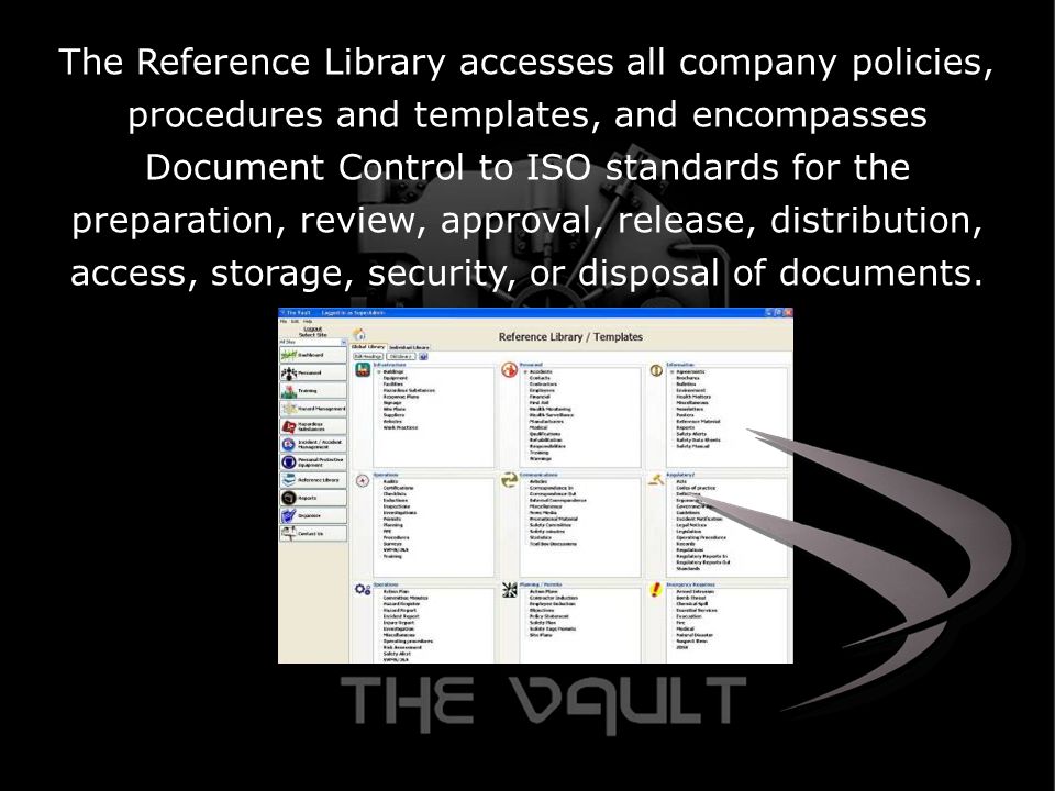 The Reference Library accesses all company policies, procedures and templates, and encompasses Document Control to ISO standards for the preparation, review, approval, release, distribution, access, storage, security, or disposal of documents.