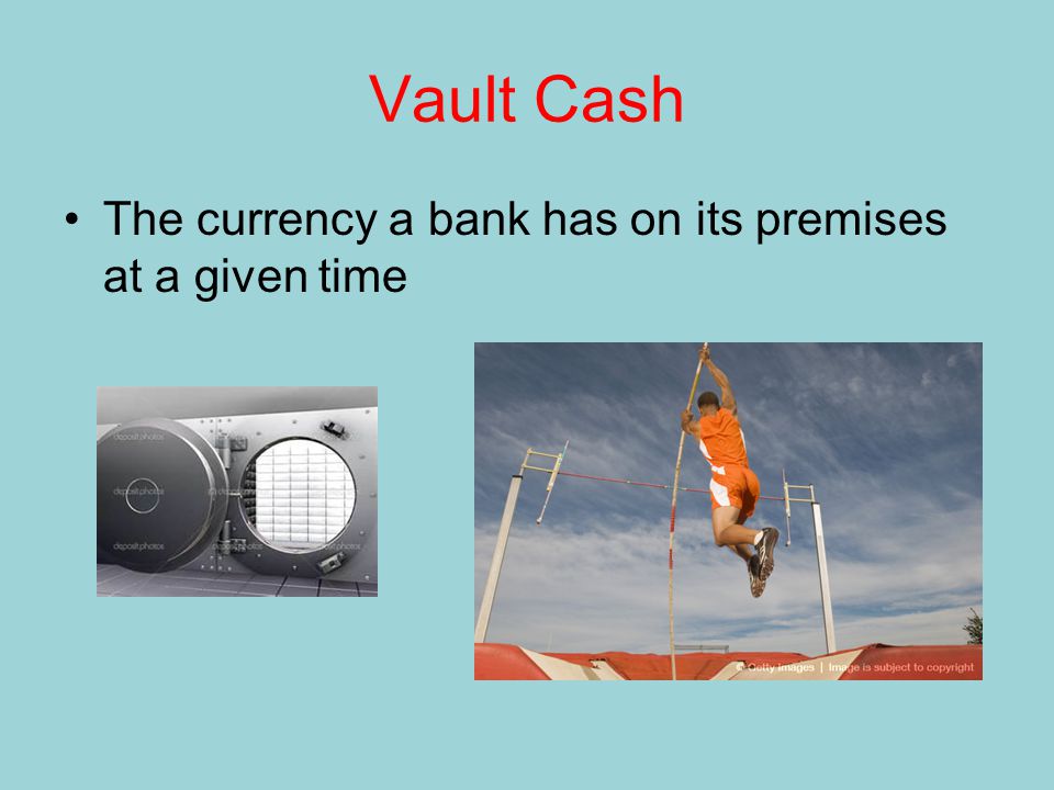 Vault Cash The currency a bank has on its premises at a given time