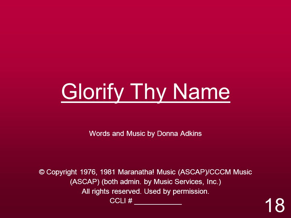 Glorify Thy Name Words and Music by Donna Adkins © Copyright 1976, 1981 Maranatha.