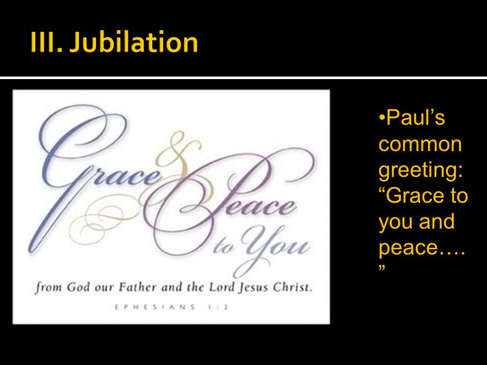 Paul’s common greeting: Grace to you and peace….