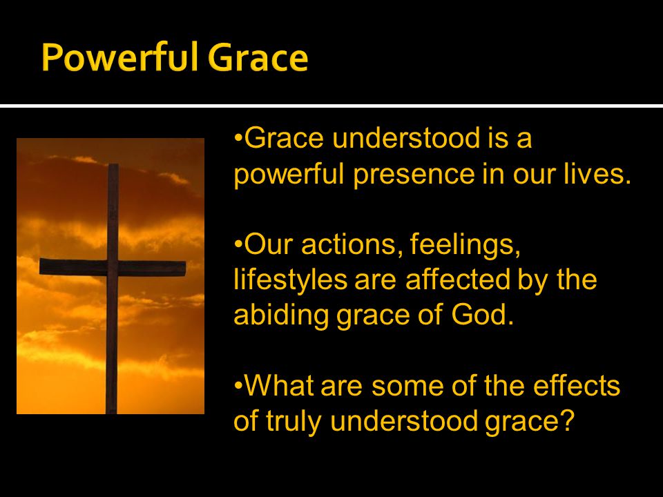 Grace understood is a powerful presence in our lives.