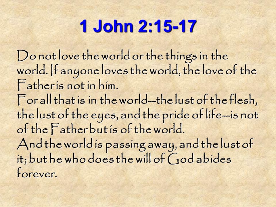 1 John 2:15-17 Do not love the world or the things in the world.