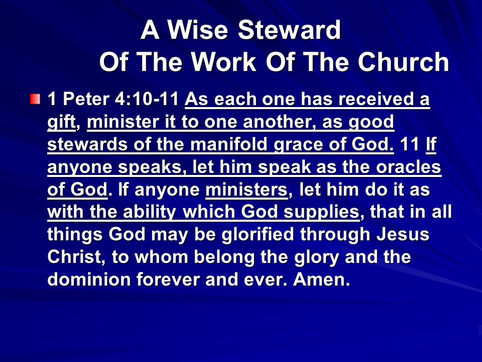 A Wise Steward Of The Work Of The Church 1 Peter 4:10-11 As each one has received a gift, minister it to one another, as good stewards of the manifold grace of God.