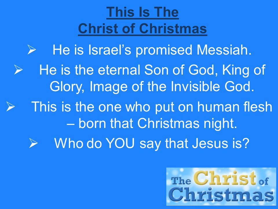 This Is The Christ of Christmas  He is Israel’s promised Messiah.