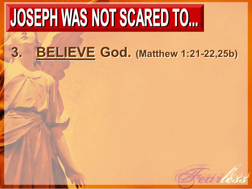3.BELIEVE God. (Matthew 1:21-22,25b)