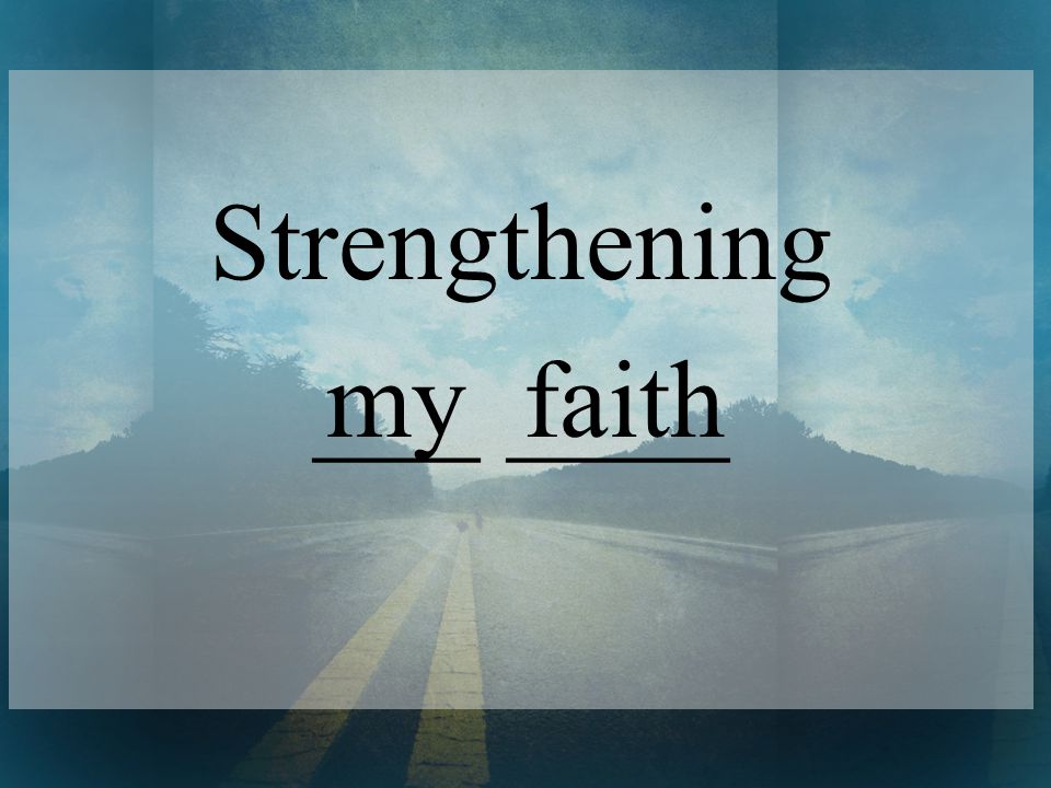 Strengthening ___ ____ my faith
