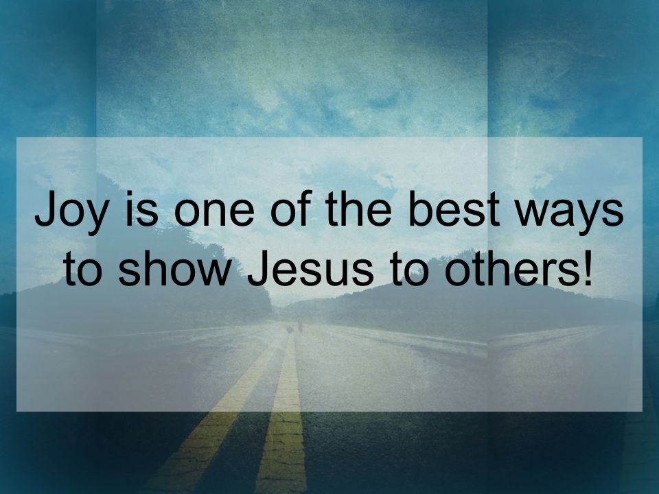 Joy is one of the best ways to show Jesus to others!