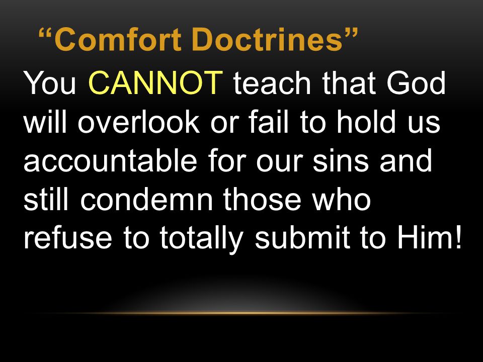 Comfort Doctrines You CANNOT teach that God will overlook or fail to hold us accountable for our sins and still condemn those who refuse to totally submit to Him!