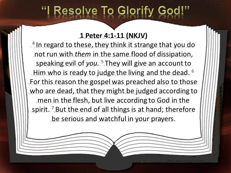 12 1 Peter 4:1-11 (NKJV) 4 In regard to these, they think it strange that you do not run with them in the same flood of dissipation, speaking evil of you.