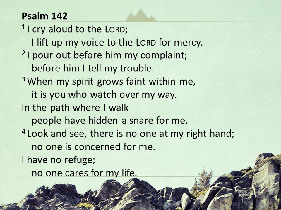 Hungering for Christ in The Wilderness Oh God You Are my God … In a Dry and Weary Land Psalm 63 Psalm I cry aloud to the L ORD ; I lift up my voice to the L ORD for mercy.