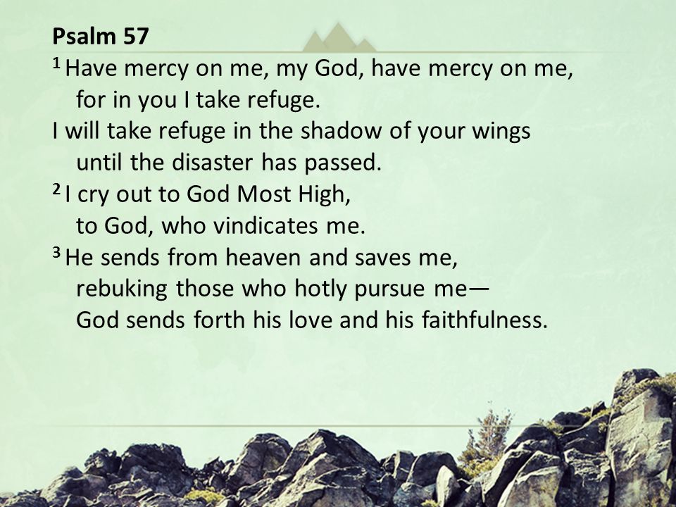 Hungering for Christ in The Wilderness Oh God You Are my God … In a Dry and Weary Land Psalm 63 Psalm 57 1 Have mercy on me, my God, have mercy on me, for in you I take refuge.