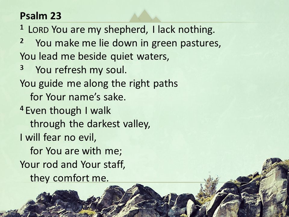 Hungering for Christ in The Wilderness Oh God You Are my God … In a Dry and Weary Land Psalm 63 Psalm 23 1 L ORD You are my shepherd, I lack nothing.