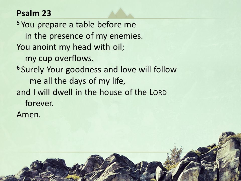 Hungering for Christ in The Wilderness Oh God You Are my God … In a Dry and Weary Land Psalm 63 Psalm 23 5 You prepare a table before me in the presence of my enemies.