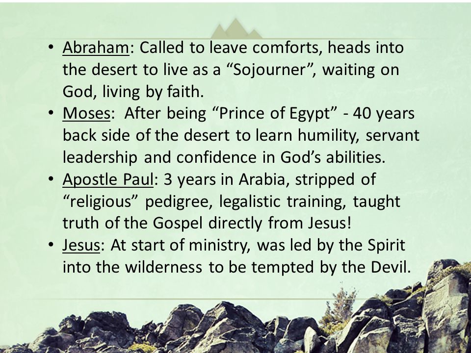 Hungering for Christ in The Wilderness Oh God You Are my God … In a Dry and Weary Land Psalm 63 Abraham: Called to leave comforts, heads into the desert to live as a Sojourner , waiting on God, living by faith.