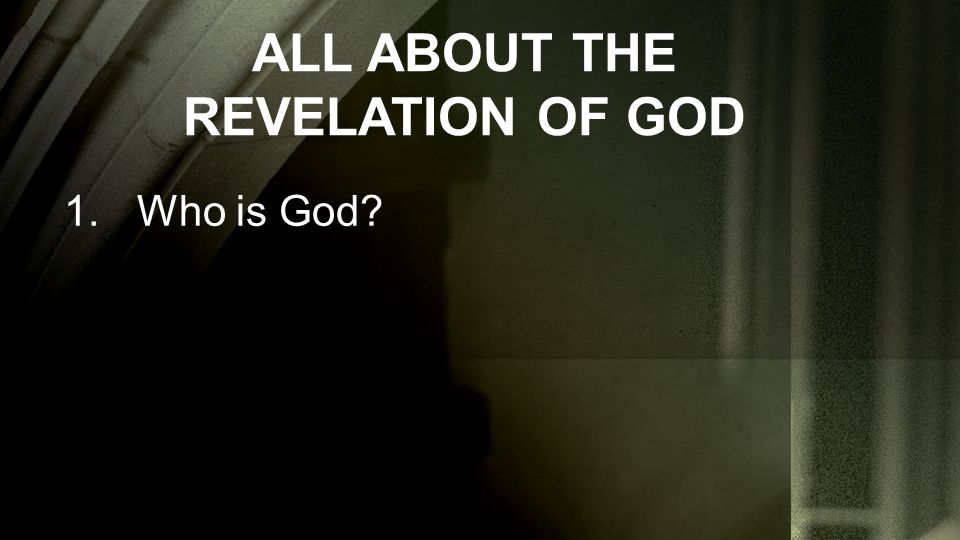 ALL ABOUT THE REVELATION OF GOD 1.Who is God
