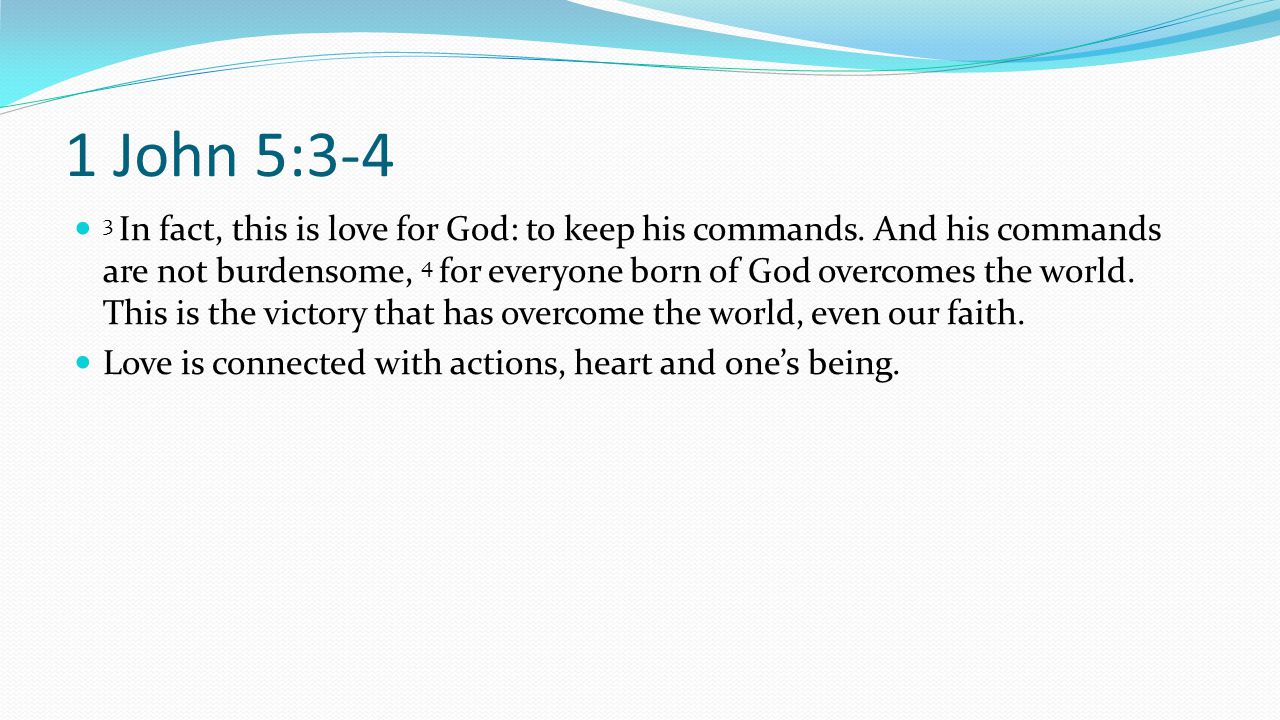 1 John 5:3-4 3 In fact, this is love for God: to keep his commands.
