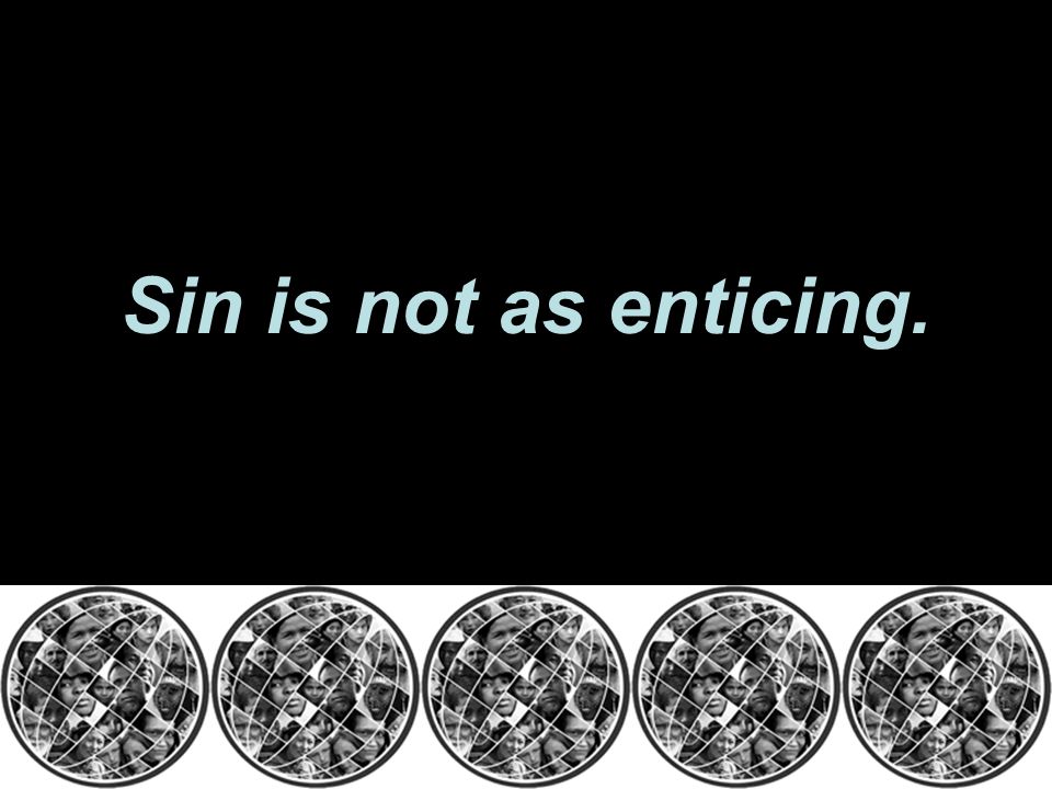 Sin is not as enticing.