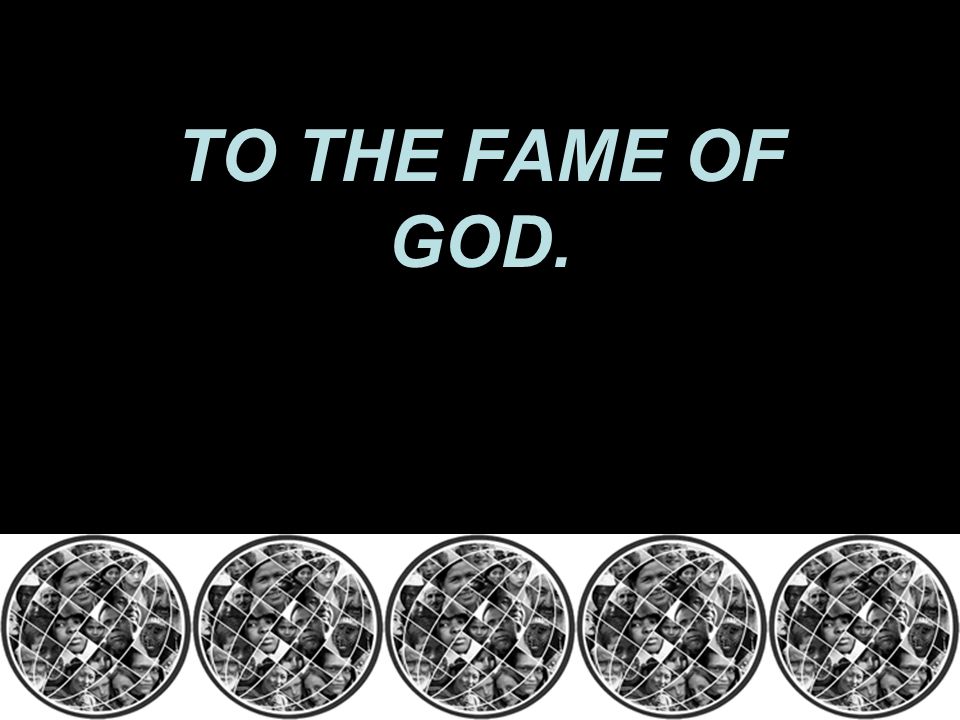 TO THE FAME OF GOD.