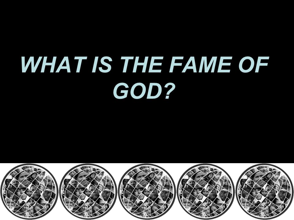WHAT IS THE FAME OF GOD