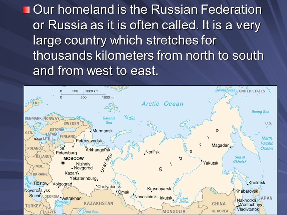 Our homeland is the Russian Federation or Russia as it is often called.