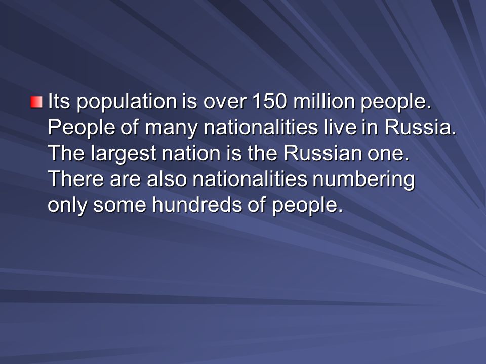 Its population is over 150 million people. People of many nationalities live in Russia.