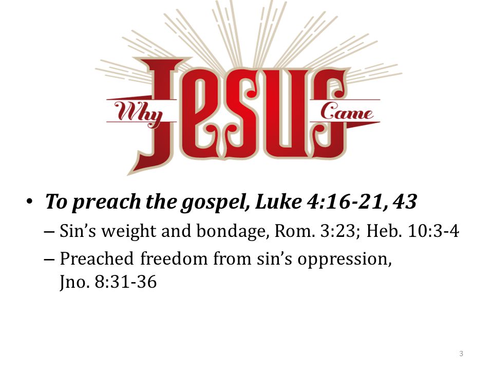 To preach the gospel, Luke 4:16-21, 43 – Sin’s weight and bondage, Rom.