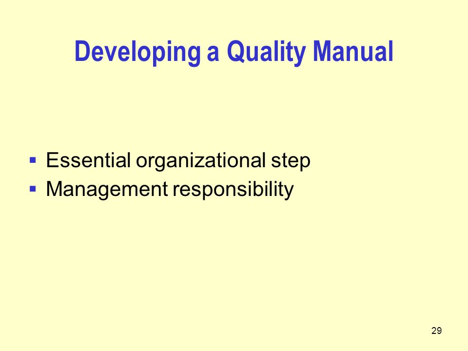 29 Developing a Quality Manual  Essential organizational step  Management responsibility