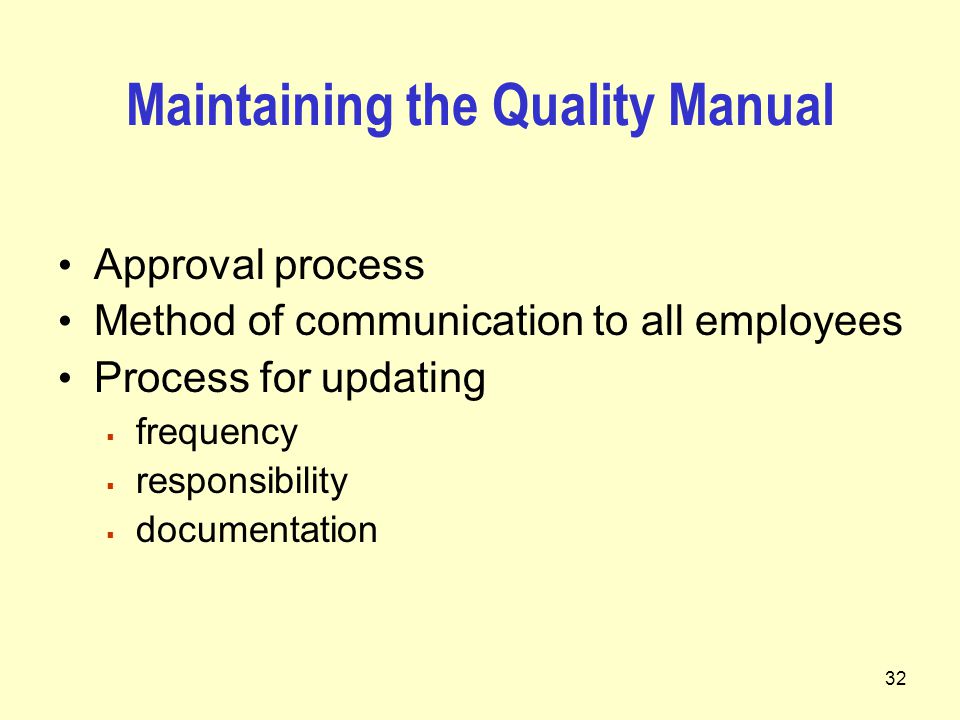 32 Maintaining the Quality Manual Approval process Method of communication to all employees Process for updating  frequency  responsibility  documentation