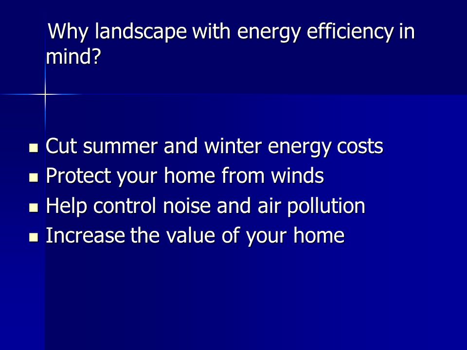 Why landscape with energy efficiency in mind. Why landscape with energy efficiency in mind.