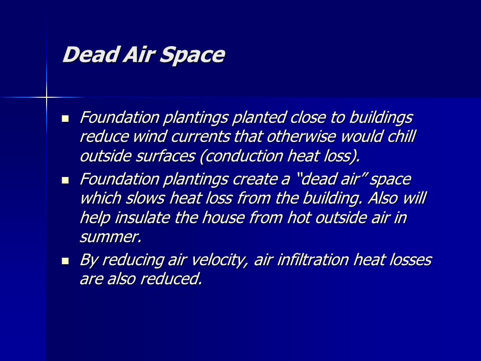 Dead Air Space Foundation plantings planted close to buildings reduce wind currents that otherwise would chill outside surfaces (conduction heat loss).