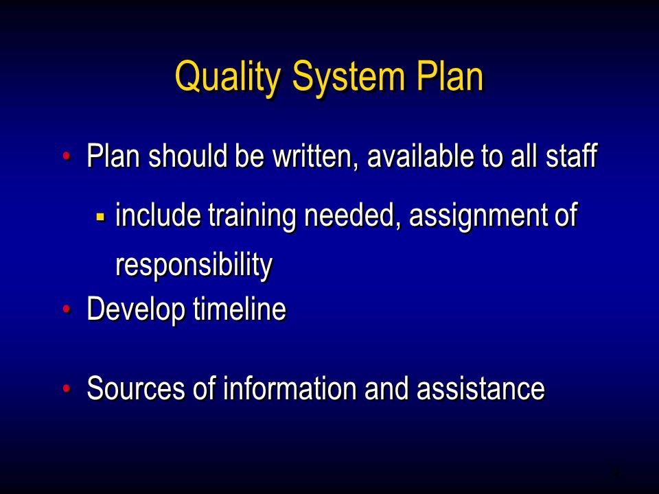 9 Quality System Plan Plan should be written, available to all staff  include training needed, assignment of responsibility Develop timeline Sources of information and assistance Plan should be written, available to all staff  include training needed, assignment of responsibility Develop timeline Sources of information and assistance