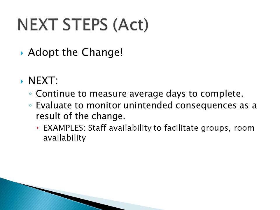 Adopt the Change.  NEXT: ◦ Continue to measure average days to complete.