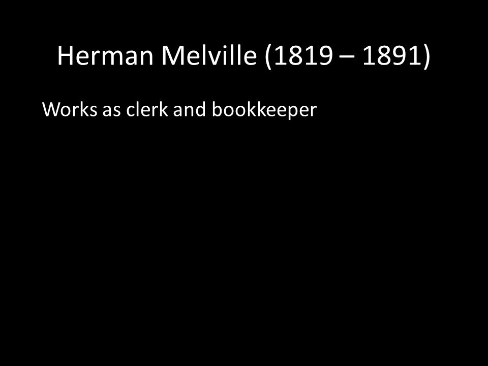 herman melville 1819 1891 works as clerk and bookkeeper ppt herman melville works