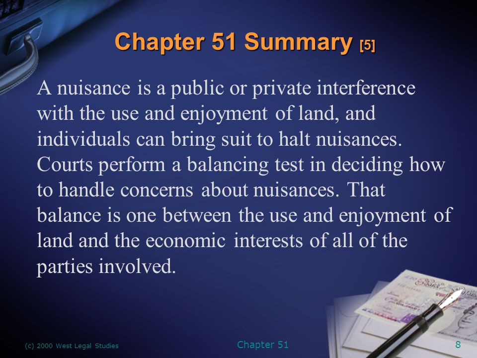 (c) 2000 West Legal Studies Chapter 518 A nuisance is a public or private interference with the use and enjoyment of land, and individuals can bring suit to halt nuisances.