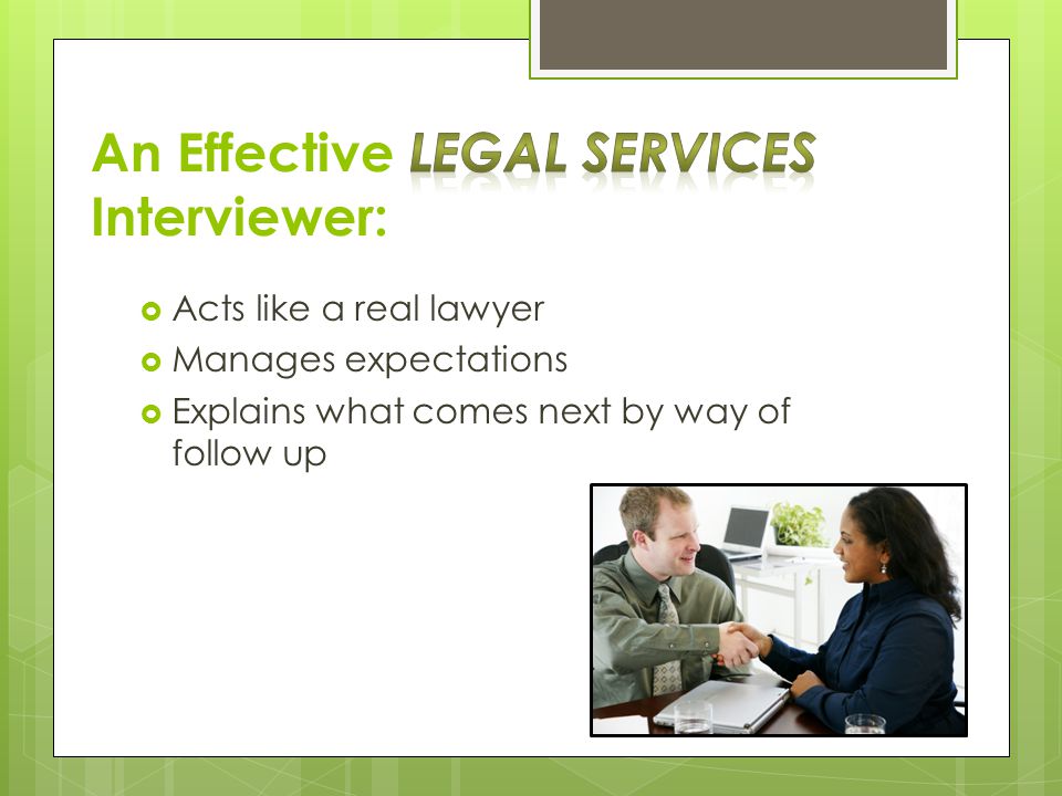  Acts like a real lawyer  Manages expectations  Explains what comes next by way of follow up