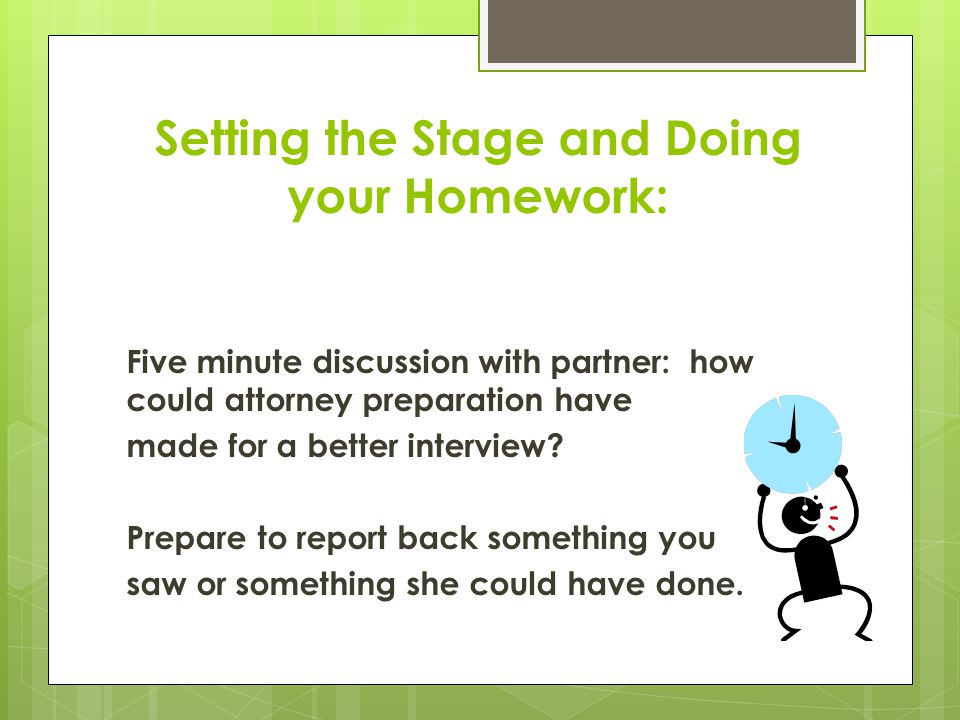 Five minute discussion with partner: how could attorney preparation have made for a better interview.