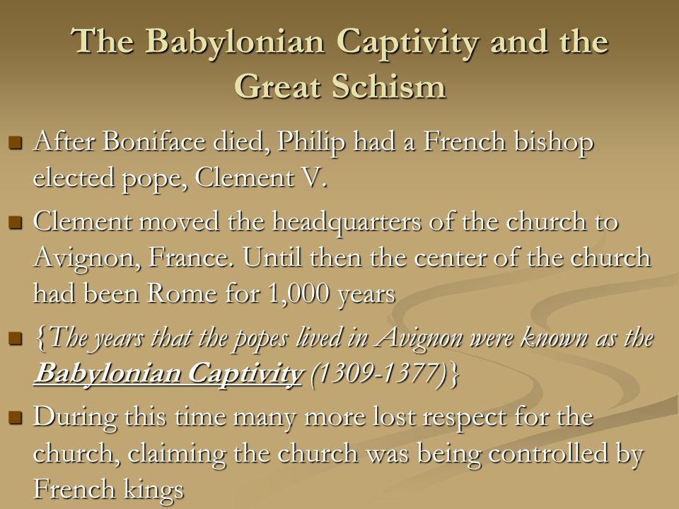 The Babylonian Captivity and the Great Schism After Boniface died, Philip had a French bishop elected pope, Clement V.