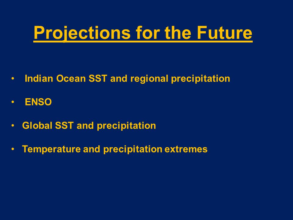 Projections for the Future Indian Ocean SST and regional precipitation ENSO Global SST and precipitation Temperature and precipitation extremes