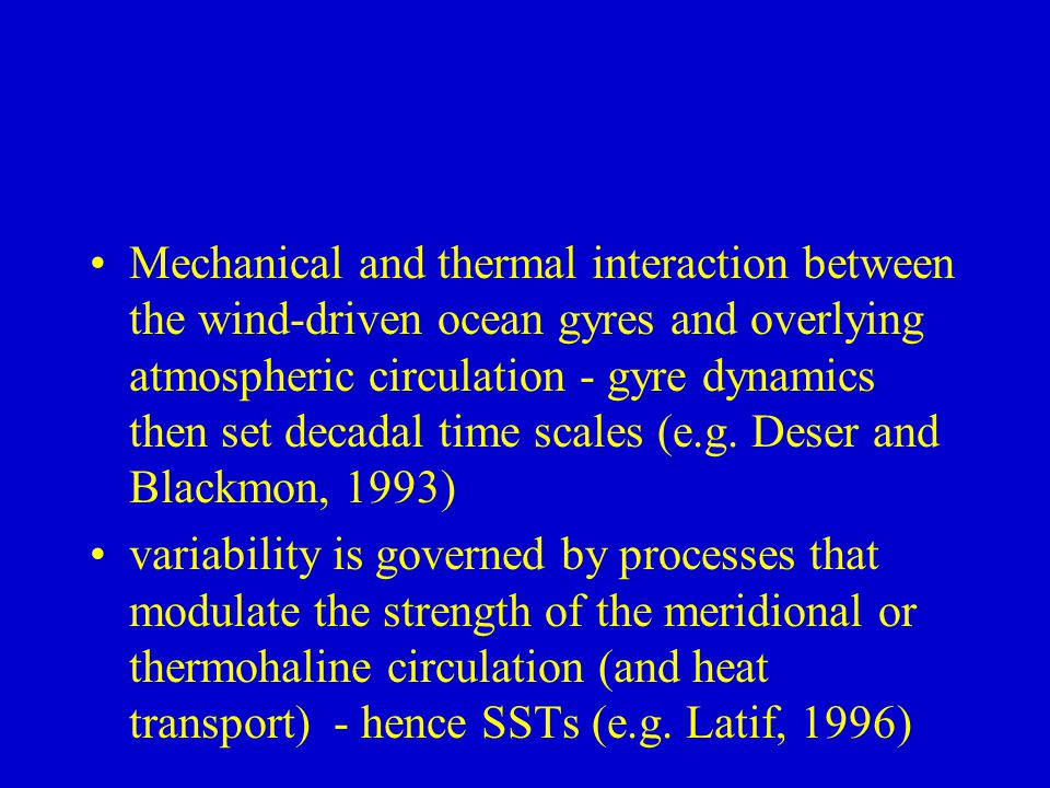 Mechanical and thermal interaction between the wind-driven ocean gyres and overlying atmospheric circulation - gyre dynamics then set decadal time scales (e.g.