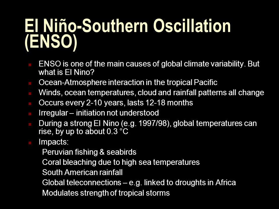 El Niño-Southern Oscillation (ENSO) ENSO is one of the main causes of global climate variability.