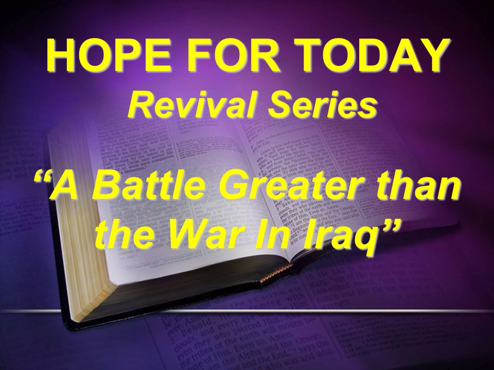 HOPE FOR TODAY Revival Series A Battle Greater than the War In Iraq