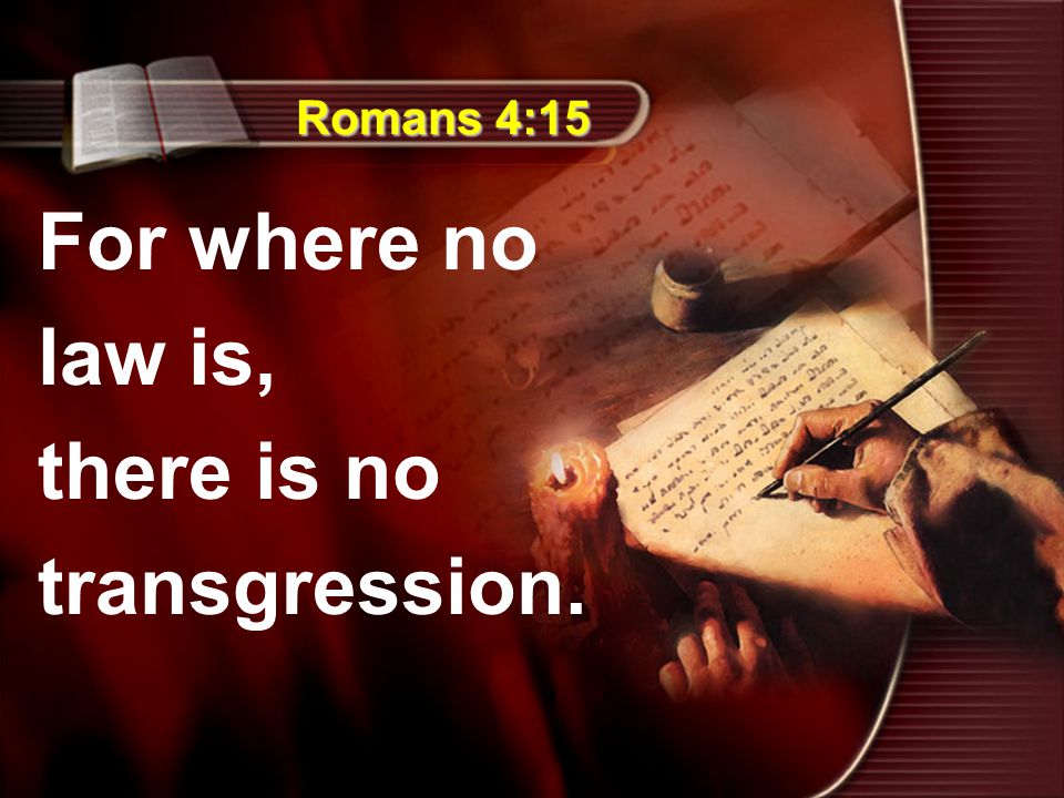 Romans 4:15 For where no law is, there is no transgression.