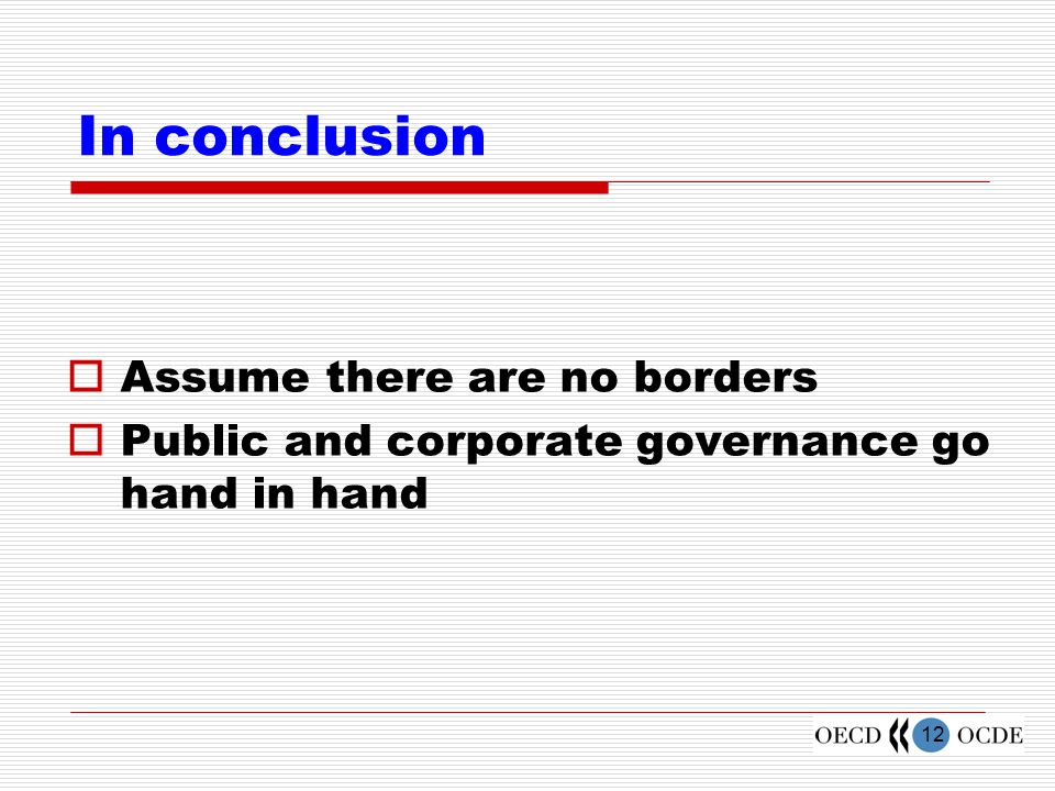 12 In conclusion  Assume there are no borders  Public and corporate governance go hand in hand