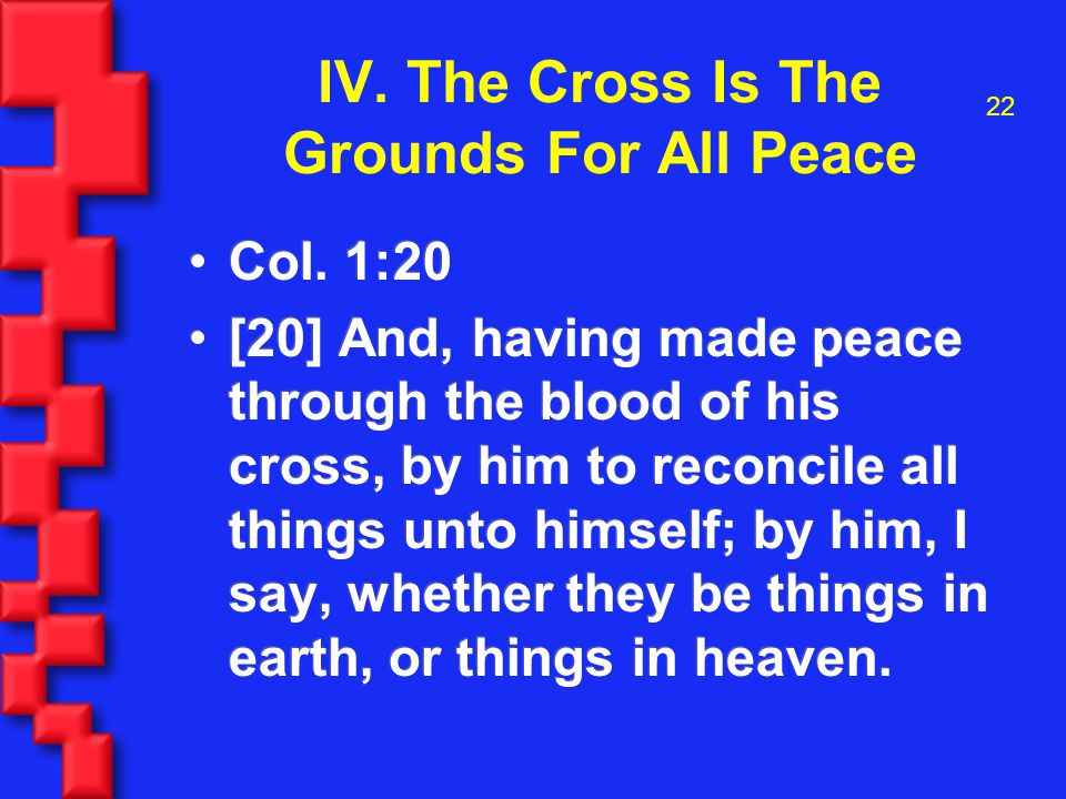 22 IV. The Cross Is The Grounds For All Peace Col.