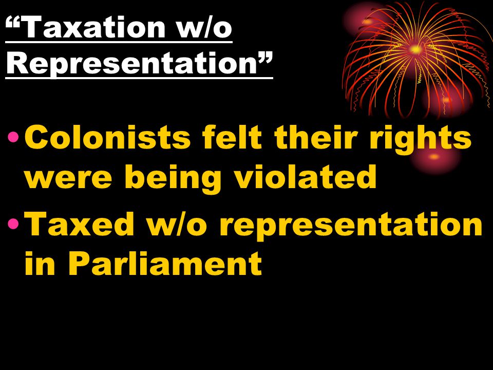 taxation w o representation Colonists are protesting “taxation without representation. taxation w o representation Colonists are protesting “taxation without representation.