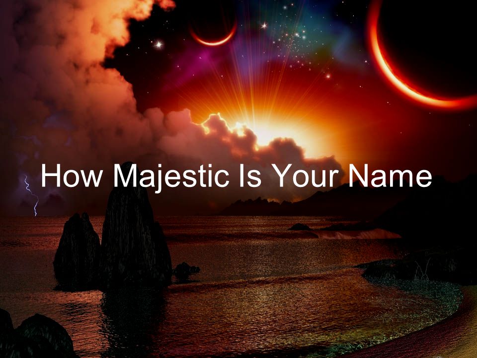 How Majestic Is Your Name