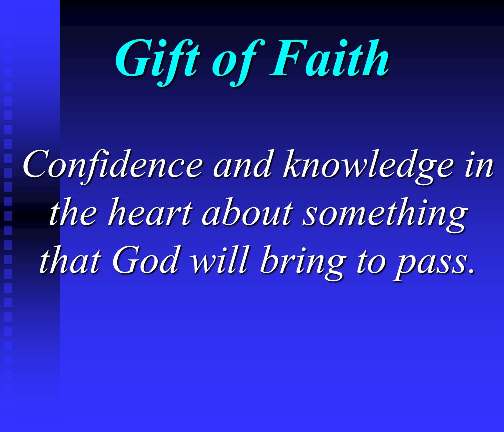 Gift of Faith Confidence and knowledge in the heart about something that God will bring to pass.
